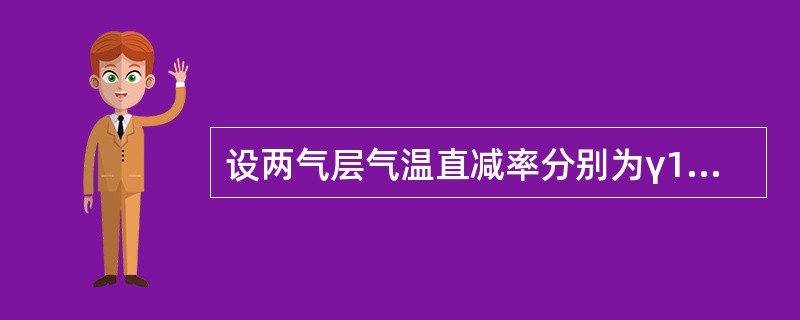 设两气层气温直减率分别为γ1和γ2且γ1<γ2<0，随高度增加则（）。