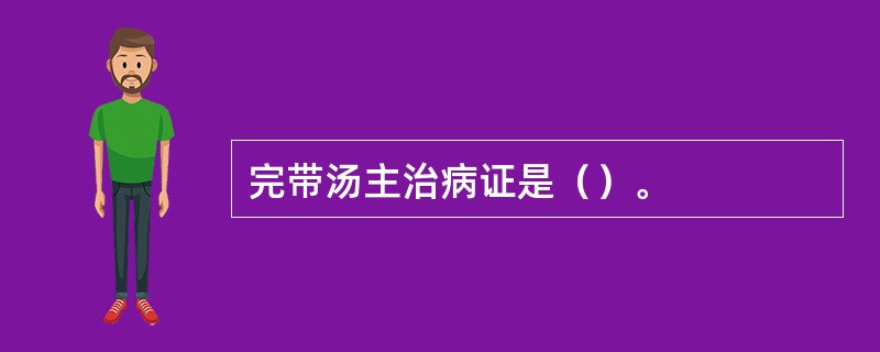 完带汤主治病证是（）。