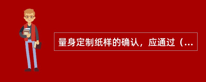 量身定制纸样的确认，应通过（）来逐步完善。
