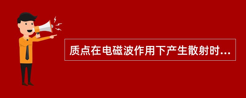 质点在电磁波作用下产生散射时，散射能量在空间的分布是（）。