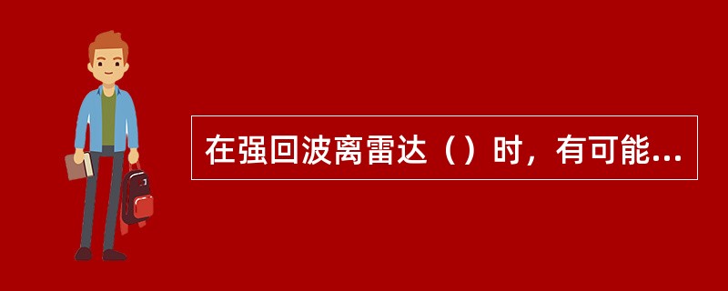 在强回波离雷达（）时，有可能产生旁瓣造成虚假回波。