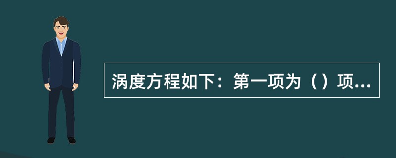 涡度方程如下：第一项为（）项，第二项为（）项，第三项为（）项，第四项为（）项，第