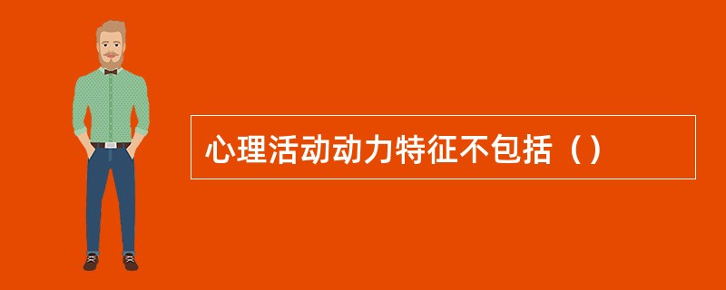 心理活动动力特征不包括（）