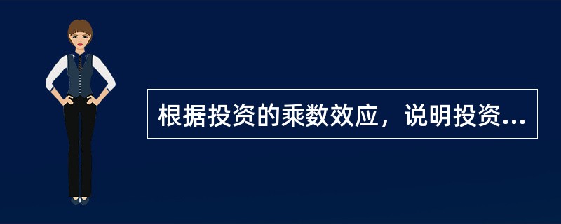 根据投资的乘数效应，说明投资需求对经济增长的影响作用具有（）。