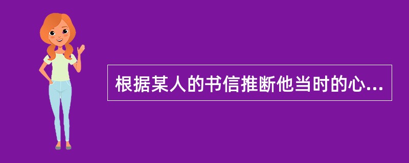 根据某人的书信推断他当时的心理发展水平、情绪状态，这种方法属于（）