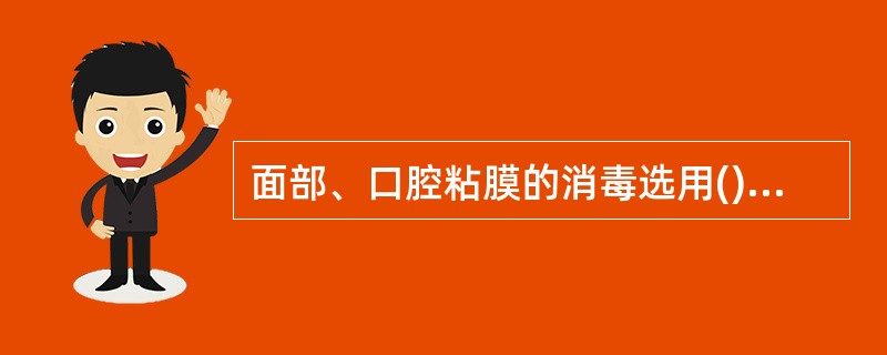 面部、口腔粘膜的消毒选用()肛门、外生殖器及婴儿皮肤消毒选用()植皮时，供皮区的