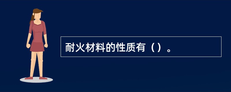 耐火材料的性质有（）。