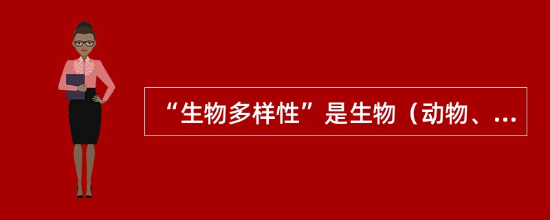 “生物多样性”是生物（动物、植物、微生物）与环境形成的生态复合体以及与此相关的各