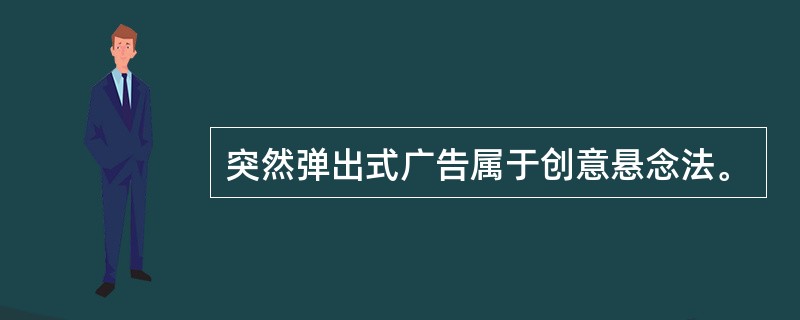 突然弹出式广告属于创意悬念法。