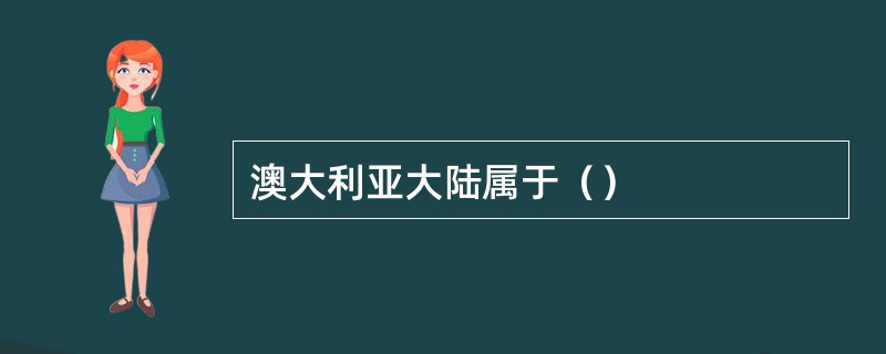 澳大利亚大陆属于（）