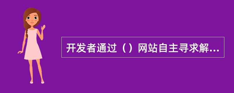 开发者通过（）网站自主寻求解答途径。