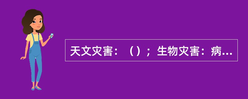 天文灾害：（）；生物灾害：病变；地标运动灾害：雪崩；地质灾害：地震