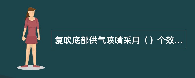 复吹底部供气喷嘴采用（）个效果较好。