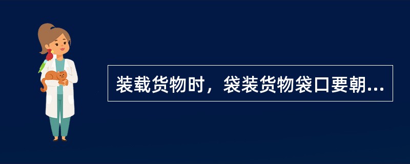 装载货物时，袋装货物袋口要朝向哪个方向？（）