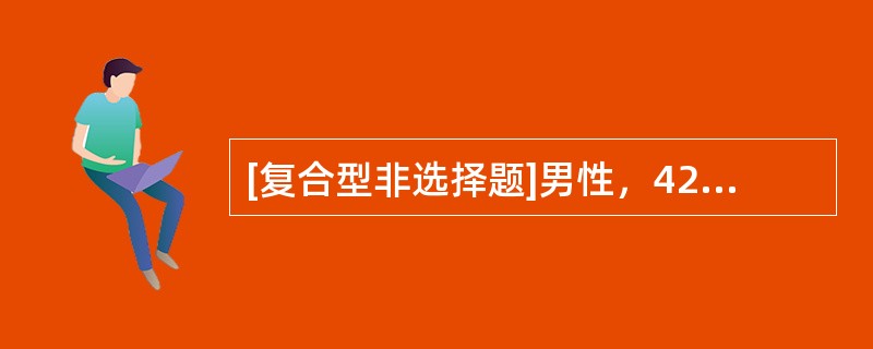 [复合型非选择题]男性，42岁，洗澡时突感剧烈头痛，伴喷射性呕吐，查体：神清，四