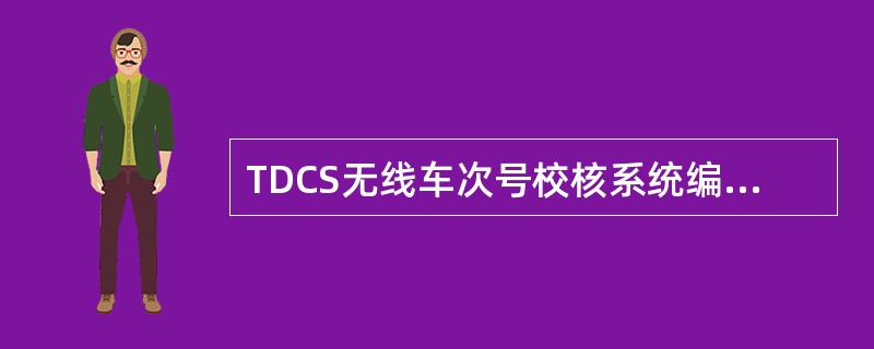 TDCS无线车次号校核系统编码方式是什么？