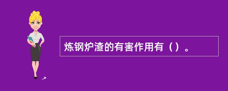 炼钢炉渣的有害作用有（）。