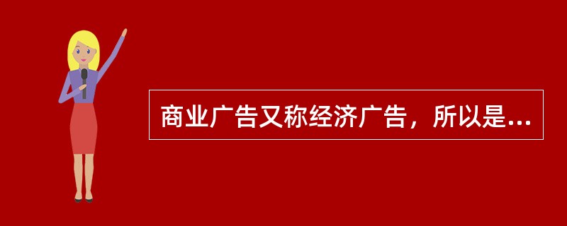 商业广告又称经济广告，所以是广义广告，非商业广告又称非经济广告，所以是狭义广告。