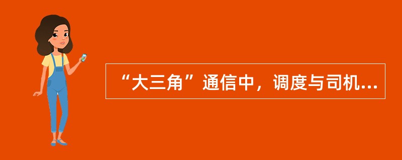 “大三角”通信中，调度与司机通信是怎样实现的？