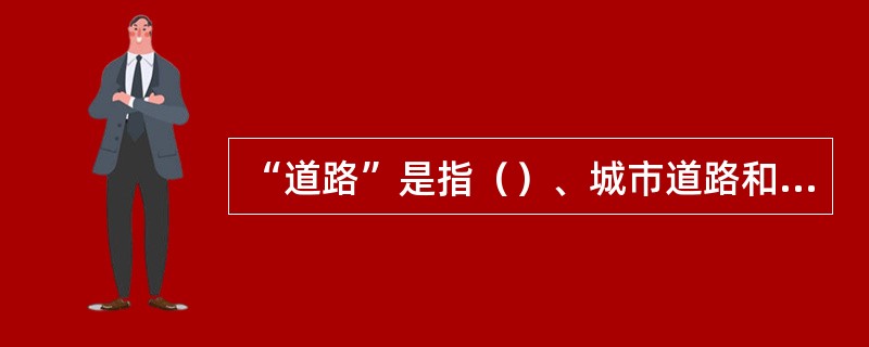 “道路”是指（）、城市道路和虽在单位管辖范围但允许社会机动车通行的地方，包括广场