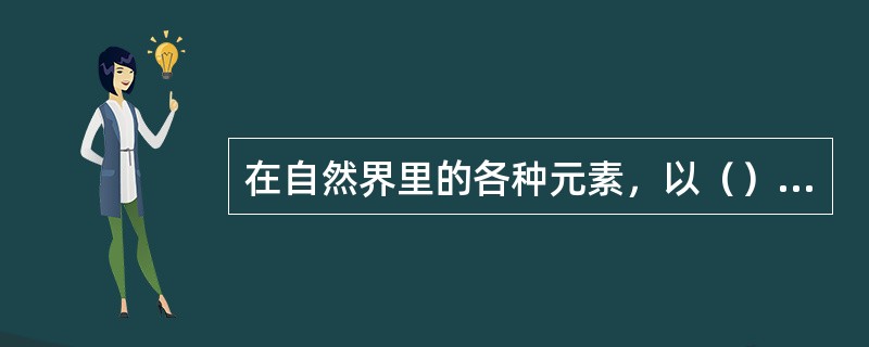 在自然界里的各种元素，以（）态和（）态的两种形态存在。