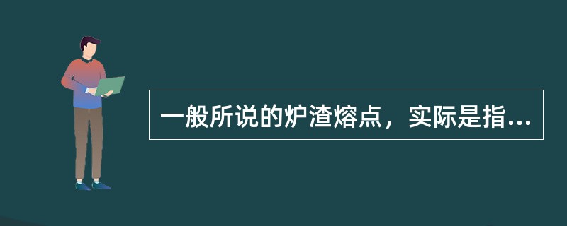 一般所说的炉渣熔点，实际是指炉渣（）。