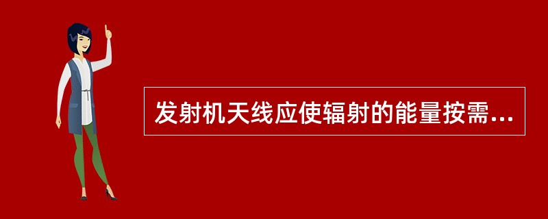 发射机天线应使辐射的能量按需要的形式进行分配，这称为天线的（）。