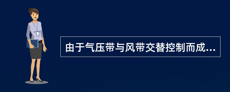 由于气压带与风带交替控制而成的气候类型是（）