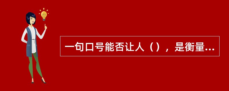 一句口号能否让人（），是衡量口号优劣的重要标准。