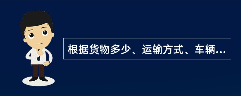 根据货物多少、运输方式、车辆种类可将货运合同分为（）、零担、集装箱、普通、特殊等