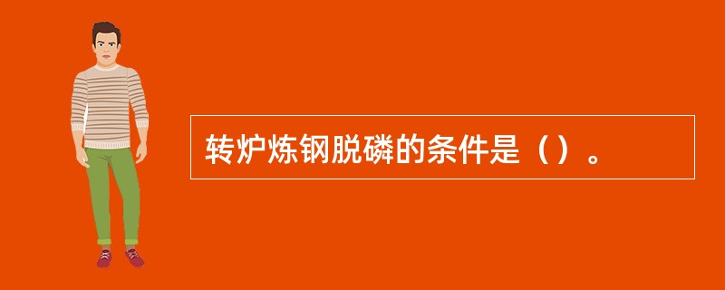 转炉炼钢脱磷的条件是（）。