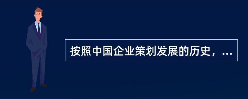 按照中国企业策划发展的历史，20世纪80年代初至80年代末属于（）。