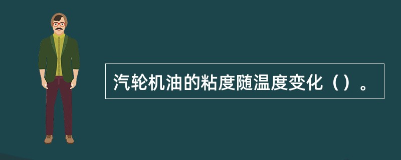 汽轮机油的粘度随温度变化（）。