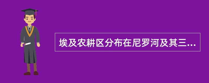 埃及农耕区分布在尼罗河及其三角洲的原因是（）