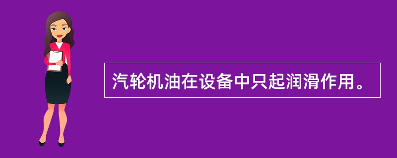 汽轮机油在设备中只起润滑作用。