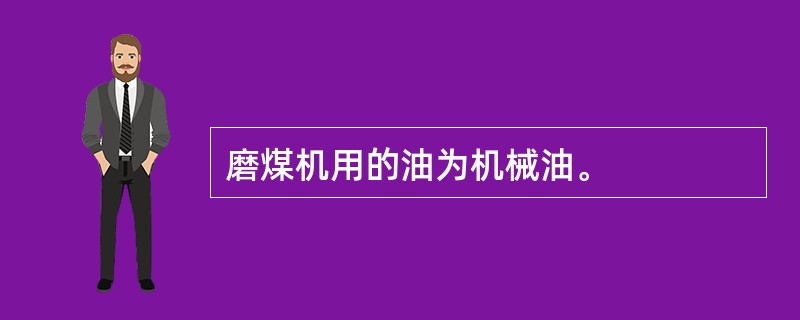 磨煤机用的油为机械油。