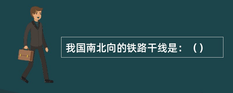 我国南北向的铁路干线是：（）