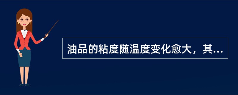 油品的粘度随温度变化愈大，其粘温性愈好。