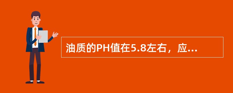 油质的PH值在5.8左右，应选用溴甲酚绿指示剂。