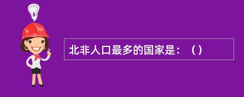 北非人口最多的国家是：（）