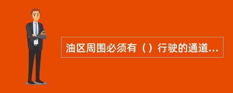 油区周围必须有（）行驶的通道，并经常保持畅通。