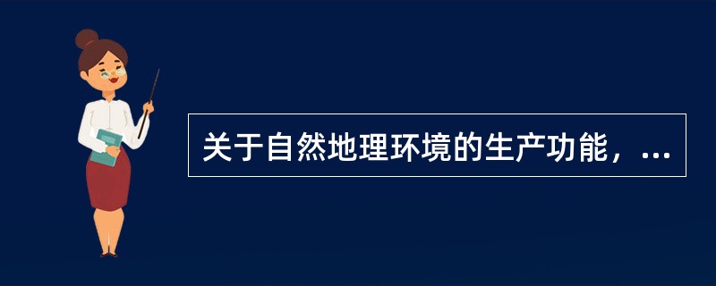 关于自然地理环境的生产功能，下列说法正确的是（）