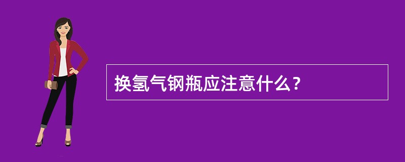 换氢气钢瓶应注意什么？