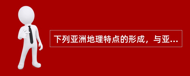 下列亚洲地理特点的形成，与亚洲面积广大、跨纬度广、距海远近不一这一因素无关的是（