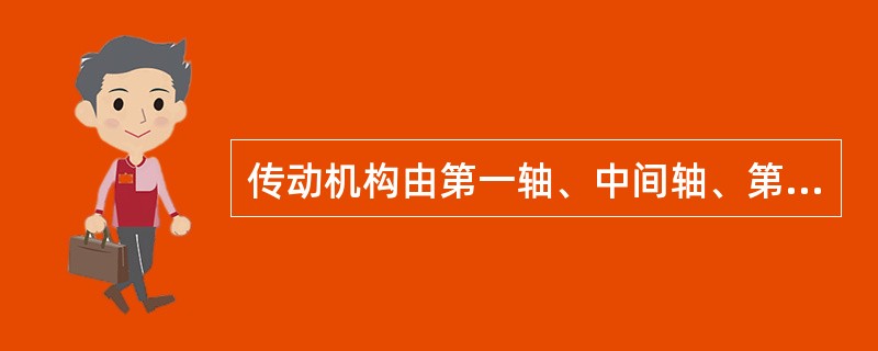 传动机构由第一轴、中间轴、第二轴、倒档轴和齿轮组成。