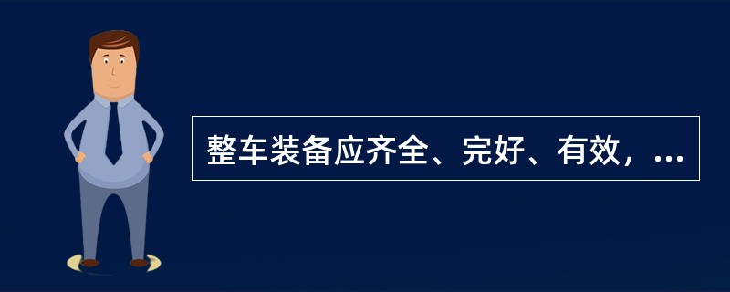 整车装备应齐全、完好、有效，各连接部件紧固完好，车体应周正。