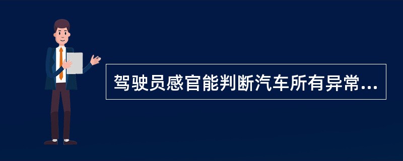 驾驶员感官能判断汽车所有异常情况。