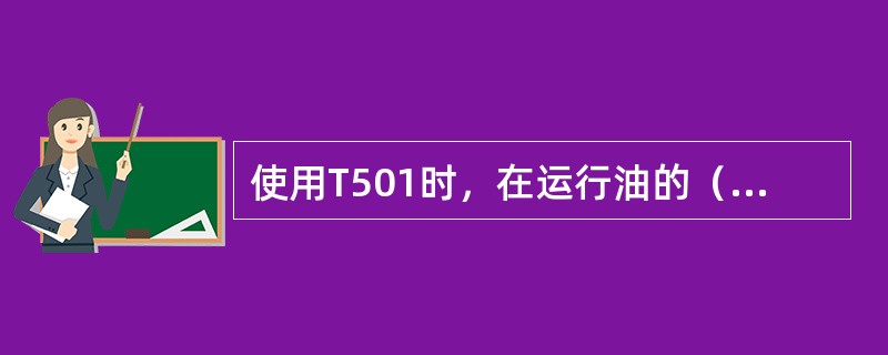 使用T501时，在运行油的（）小于0.03mgKOH／g；（）大于5.0时加入效