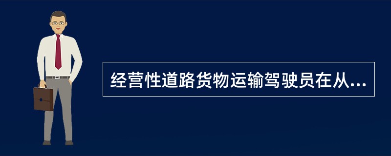 经营性道路货物运输驾驶员在从事道路运输活动时，应当遵守国家相关法规和道路运输安全