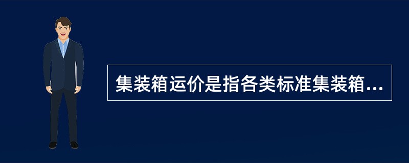 集装箱运价是指各类标准集装箱重箱在等级公路上运输的每箱千米运价。